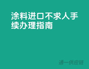 涂料进口不求人：手续办理指南