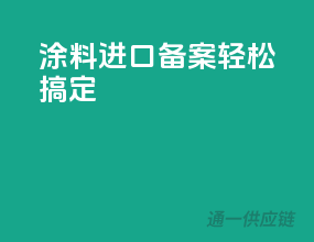 涂料进口备案，轻松搞定