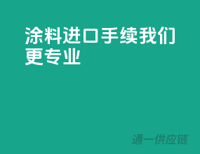 涂料进口手续，我们更专业