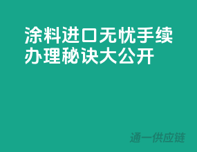 涂料进口无忧，手续办理秘诀大公开
