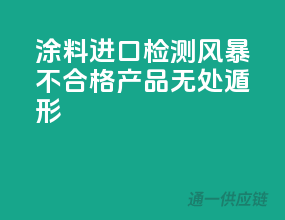 涂料进口检测风暴，不合格产品无处遁形