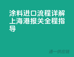 涂料进口流程详解，上海港报关全程指导