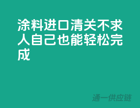 涂料进口清关不求人，自己也能轻松完成