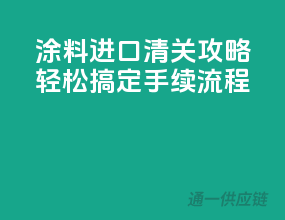 涂料进口清关攻略，轻松搞定手续流程