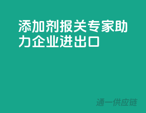 添加剂报关专家，助力企业进出口