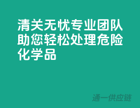 清关无忧，专业团队助您轻松处理危险化学品！”