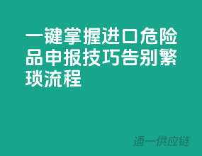 一键掌握进口危险品申报技巧，告别繁琐流程