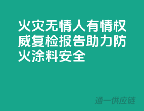 火灾无情人有情，权威复检报告助力防火涂料安全