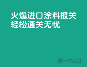 火爆进口涂料报关，轻松通关无忧
