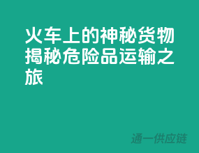 火车上的神秘货物，揭秘危险品运输之旅