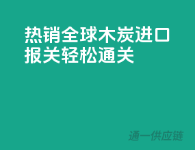 热销全球，木炭进口报关，轻松通关！
