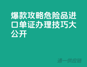 爆款攻略！危险品进口单证办理技巧大公开
