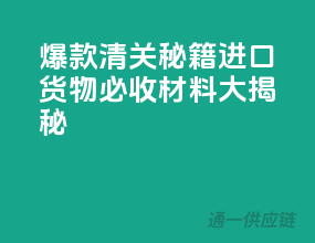 爆款清关秘籍：进口货物必收材料大揭秘