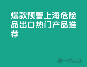 爆款预警！上海危险品出口热门产品推荐