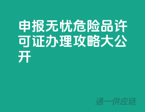 申报无忧，危险品许可证办理攻略大公开