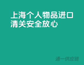 上海个人物品进口清关，安全放心！