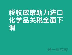税收政策助力，进口化学品关税全面下调！
