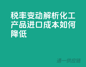税率变动解析：化工产品进口成本如何降低？