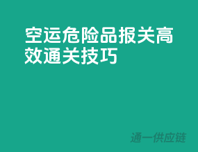 空运危险品报关，高效通关技巧