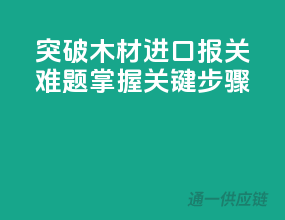 突破木材进口报关难题，掌握关键步骤
