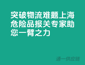 突破物流难题，上海危险品报关专家助您一臂之力！