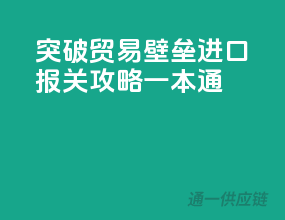 突破贸易壁垒，进口报关攻略一本通！