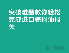突破难题！教你轻松完成进口棕榈油报关