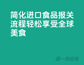 简化进口食品报关流程，轻松享受全球美食！