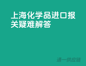 上海化学品进口报关疑难解答