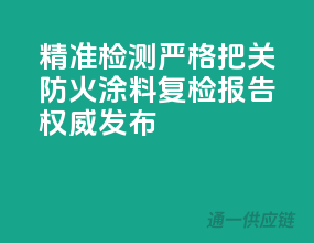 精准检测，严格把关，防火涂料复检报告权威发布