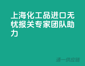 上海化工品进口无忧，报关专家团队助力