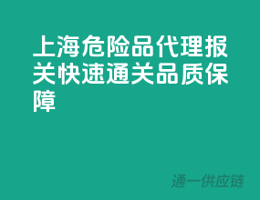 上海危险品代理报关，快速通关，品质保障