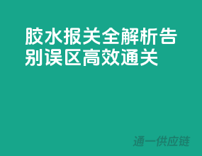 胶水报关全解析，告别误区，高效通关