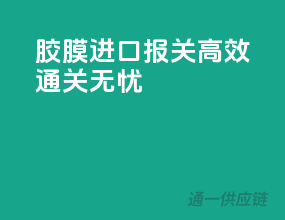 胶膜进口报关，高效通关无忧