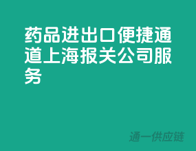 药品进出口便捷通道，上海报关公司服务