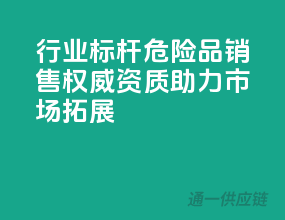 行业标杆：危险品销售，权威资质助力市场拓展
