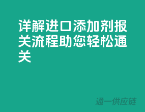 详解进口添加剂报关流程，助您轻松通关