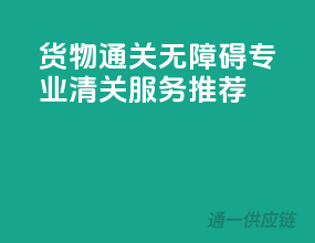 货物通关无障碍，专业清关服务推荐