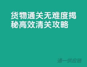 货物通关无难度，揭秘高效清关攻略！
