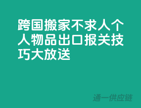 跨国搬家不求人！个人物品出口报关技巧大放送