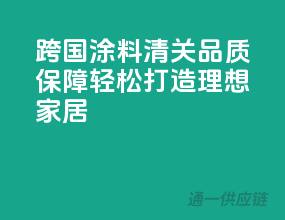 跨国涂料清关，品质保障，轻松打造理想家居