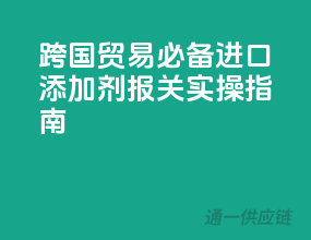 跨国贸易必备，进口添加剂报关实操指南