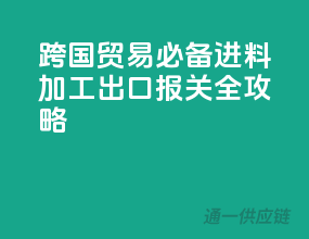 跨国贸易必备，进料加工出口报关全攻略