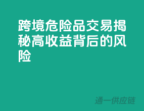 跨境危险品交易，揭秘高收益背后的风险