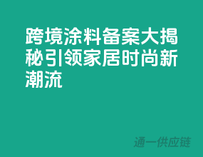 跨境涂料备案大揭秘，引领家居时尚新潮流