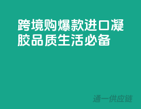 跨境购爆款，进口凝胶品质生活必备！
