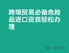 跨境贸易必备，危险品进口资质轻松办理！