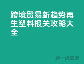 跨境贸易新趋势：再生塑料报关攻略大全
