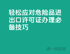 轻松应对危险品进出口，许可证办理必备技巧