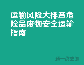 运输风险大排查！危险品废物安全运输指南